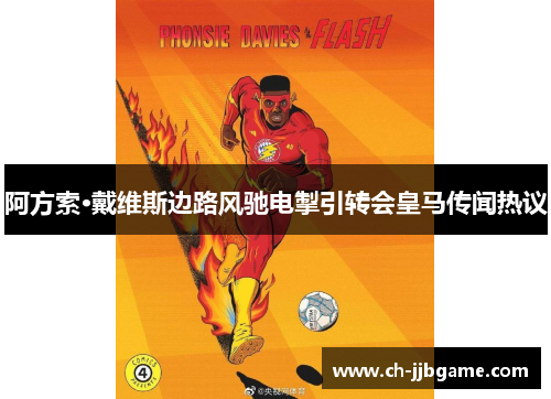 阿方索·戴维斯边路风驰电掣引转会皇马传闻热议