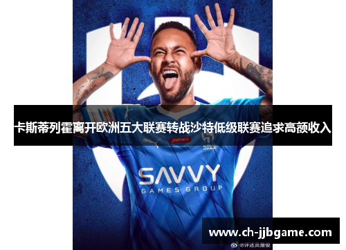 卡斯蒂列霍离开欧洲五大联赛转战沙特低级联赛追求高额收入 卡斯蒂列霍离开欧洲五大联赛转战沙特低级联赛追求高额收入