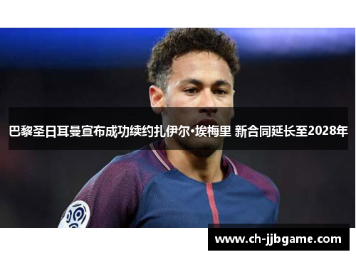 巴黎圣日耳曼宣布成功续约扎伊尔·埃梅里 新合同延长至2028年