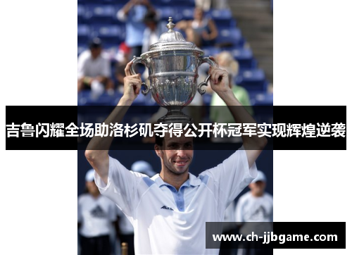 吉鲁闪耀全场助洛杉矶夺得公开杯冠军实现辉煌逆袭