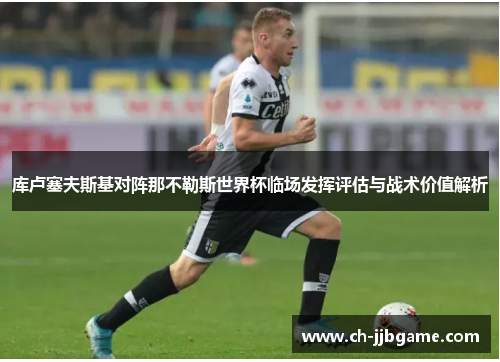 库卢塞夫斯基对阵那不勒斯世界杯临场发挥评估与战术价值解析